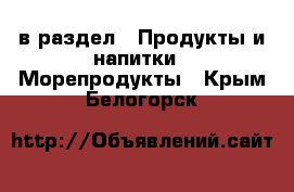  в раздел : Продукты и напитки » Морепродукты . Крым,Белогорск